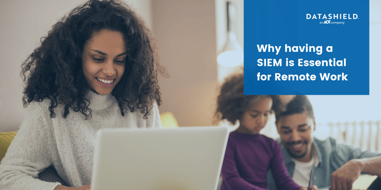 Why having a SIEM is Essential for Remote Work